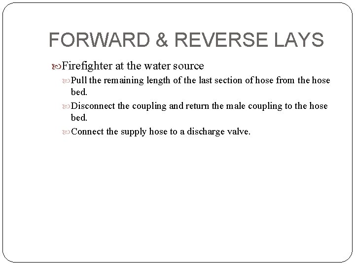 FORWARD & REVERSE LAYS Firefighter at the water source Pull the remaining length of