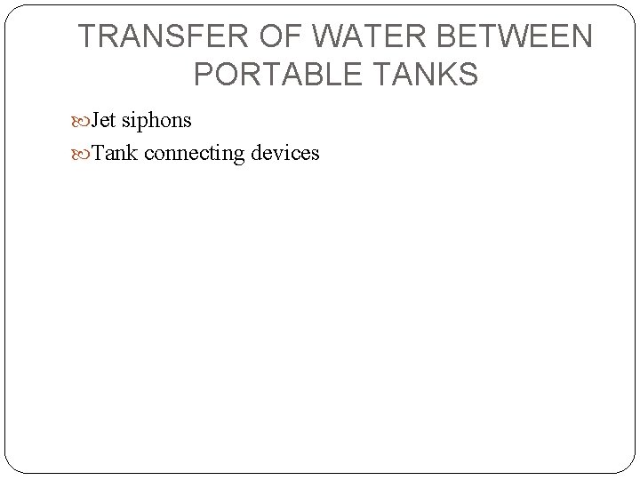 TRANSFER OF WATER BETWEEN PORTABLE TANKS Jet siphons Tank connecting devices 