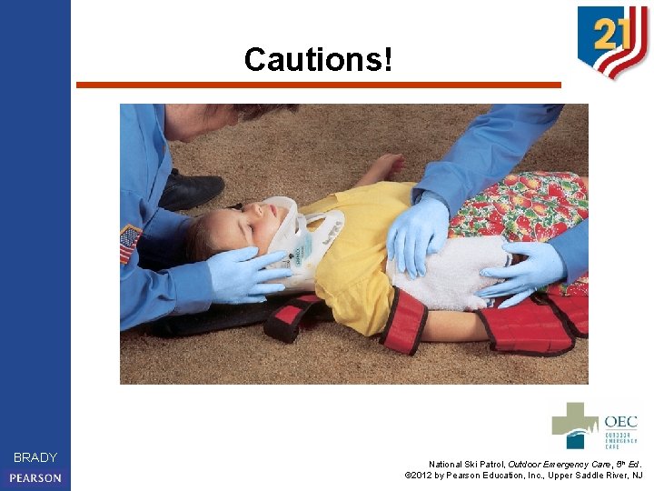 Cautions! BRADY National Ski Patrol, Outdoor Emergency Care, 5 th Ed. © 2012 by