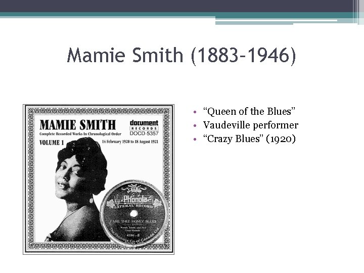 Mamie Smith (1883– 1946) • “Queen of the Blues” • Vaudeville performer • “Crazy