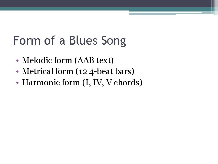 Form of a Blues Song • Melodic form (AAB text) • Metrical form (12