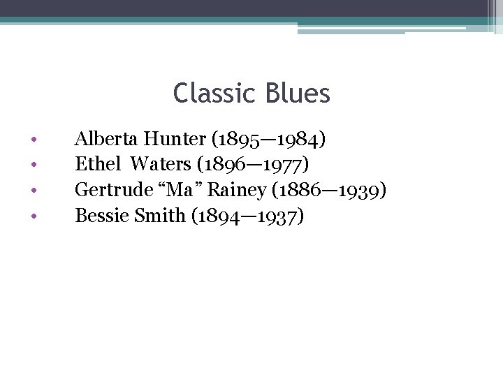 Classic Blues • • Alberta Hunter (1895— 1984) Ethel Waters (1896— 1977) Gertrude “Ma”