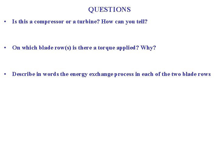 QUESTIONS • Is this a compressor or a turbine? How can you tell? •