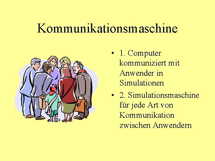 Kommunikationsmaschine • 1. Computer kommuniziert mit Anwender in Simulationen • 2. Simulationsmaschine für jede