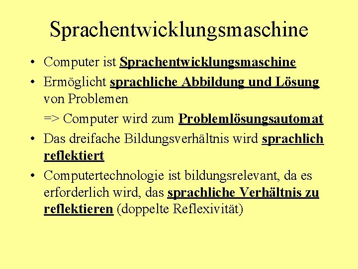 Sprachentwicklungsmaschine • Computer ist Sprachentwicklungsmaschine • Ermöglicht sprachliche Abbildung und Lösung von Problemen =>