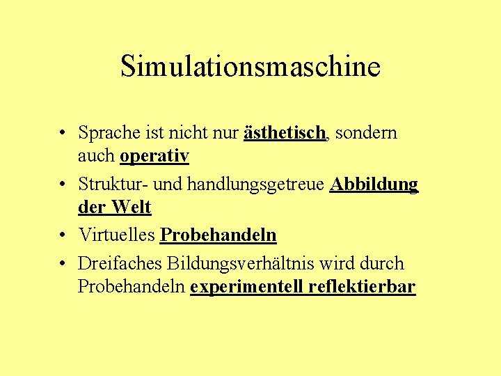 Simulationsmaschine • Sprache ist nicht nur ästhetisch, sondern auch operativ • Struktur- und handlungsgetreue