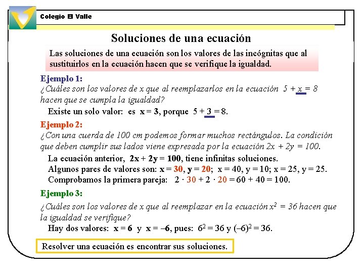 Colegio El Valle Soluciones de una ecuación Las soluciones de una ecuación son los