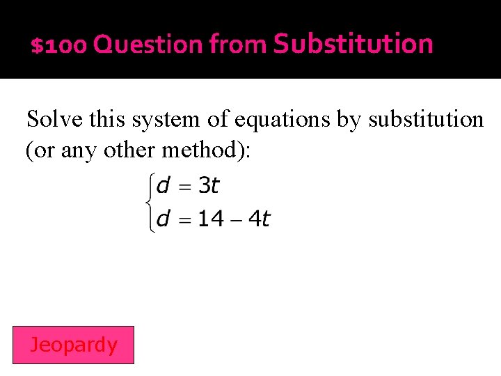 $100 Question from Substitution Solve this system of equations by substitution (or any other