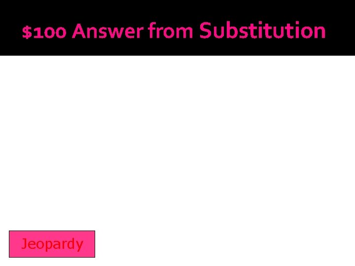 $100 Answer from Substitution Jeopardy 