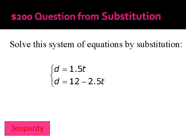 $200 Question from Substitution Solve this system of equations by substitution: Jeopardy 