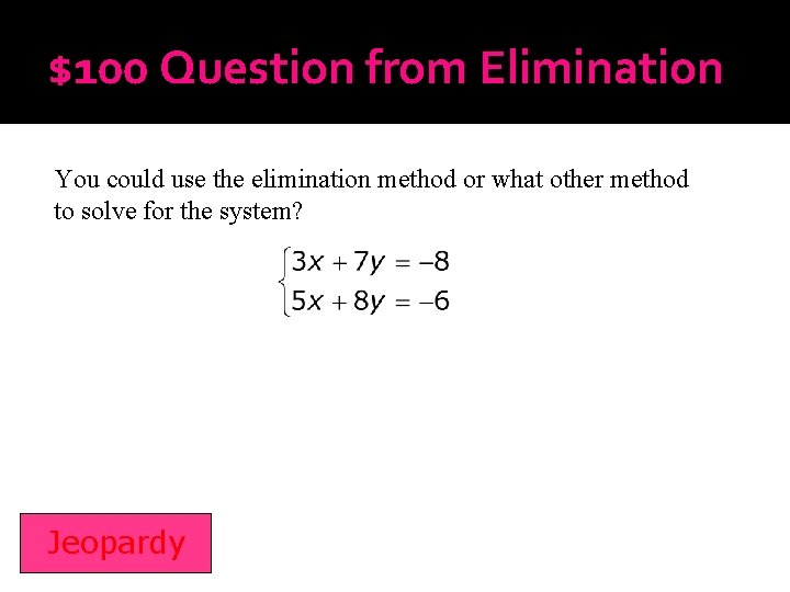 $100 Question from Elimination You could use the elimination method or what other method