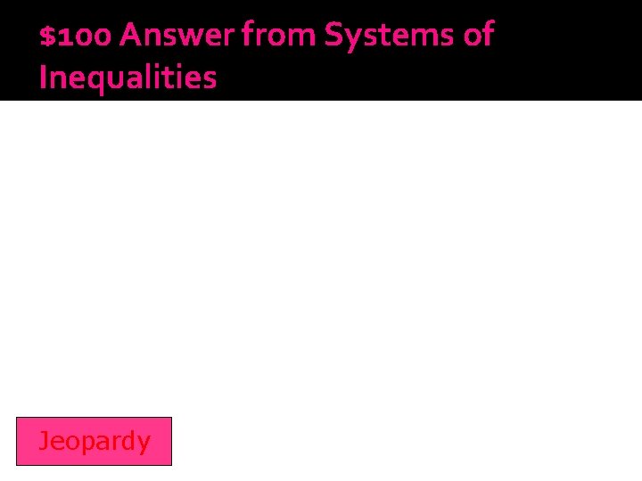 $100 Answer from Systems of Inequalities Jeopardy 