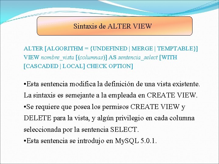 Sintaxis de ALTER VIEW ALTER [ALGORITHM = {UNDEFINED | MERGE | TEMPTABLE}] VIEW nombre_vista