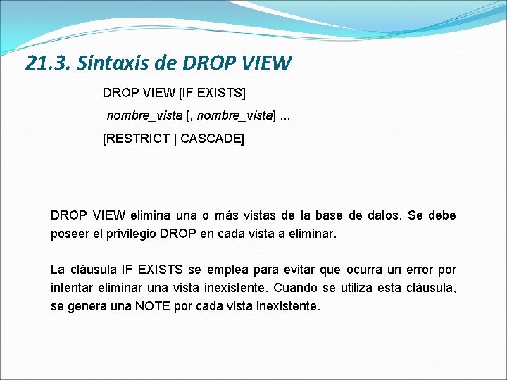 21. 3. Sintaxis de DROP VIEW [IF EXISTS] nombre_vista [, nombre_vista]. . . [RESTRICT