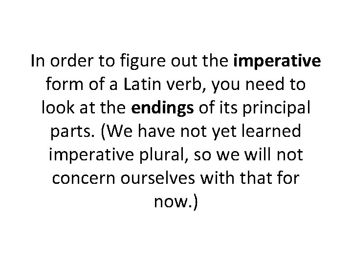 In order to figure out the imperative form of a Latin verb, you need