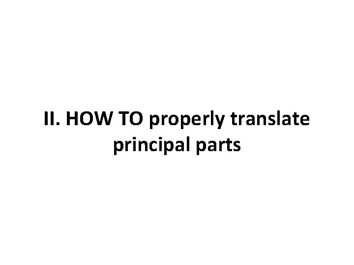 II. HOW TO properly translate principal parts 