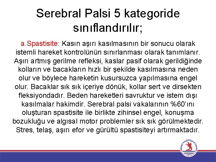 Serebral Palsi 5 kategoride sınıflandırılır; a. Spastisite: Kasın aşırı kasılmasının bir sonucu olarak istemli