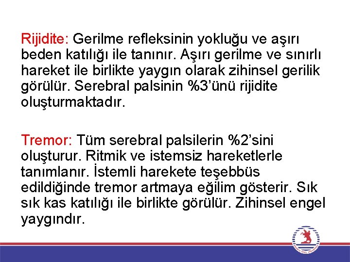 Rijidite: Gerilme refleksinin yokluğu ve aşırı beden katılığı ile tanınır. Aşırı gerilme ve sınırlı