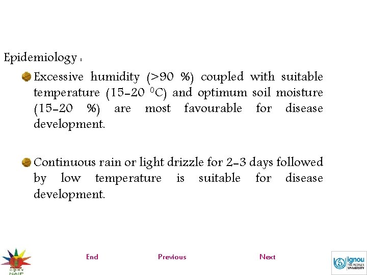 Epidemiology : Excessive humidity (>90 %) coupled with suitable temperature (15 -20 0 C)