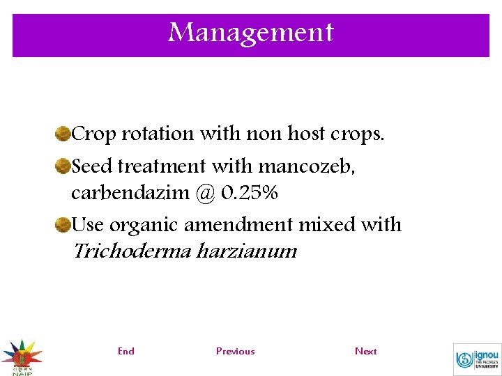 Management Crop rotation with non host crops. Seed treatment with mancozeb, carbendazim @ 0.