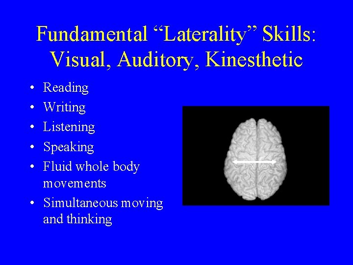 Fundamental “Laterality” Skills: Visual, Auditory, Kinesthetic • • • Reading Writing Listening Speaking Fluid