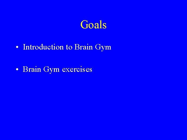 Goals • Introduction to Brain Gym • Brain Gym exercises 