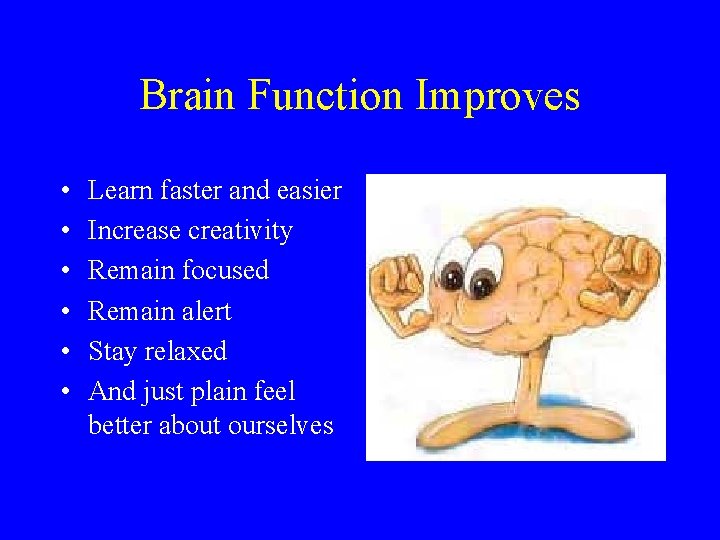 Brain Function Improves • • • Learn faster and easier Increase creativity Remain focused