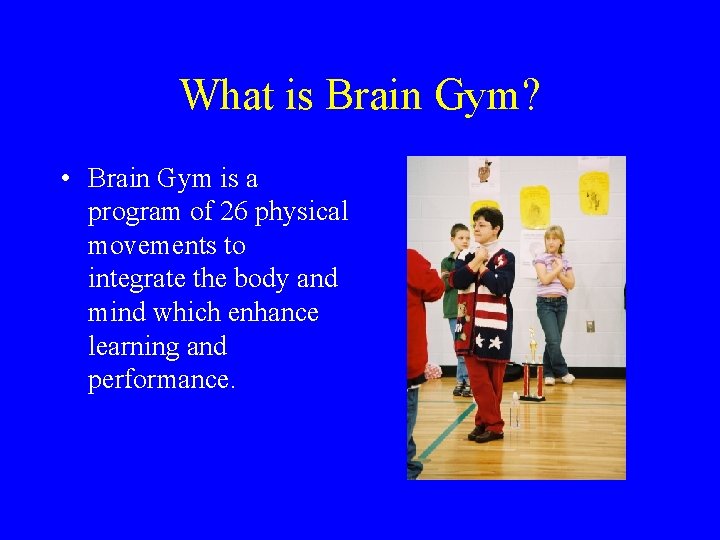 What is Brain Gym? • Brain Gym is a program of 26 physical movements