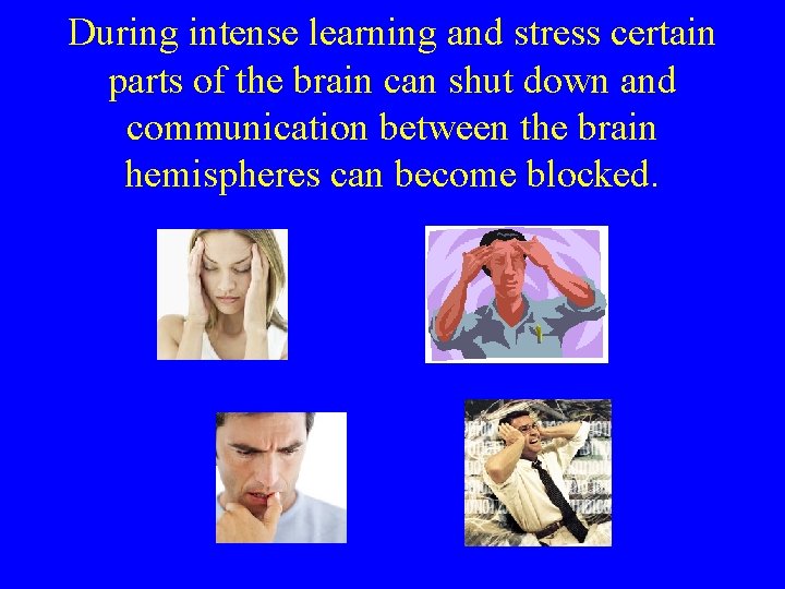 During intense learning and stress certain parts of the brain can shut down and