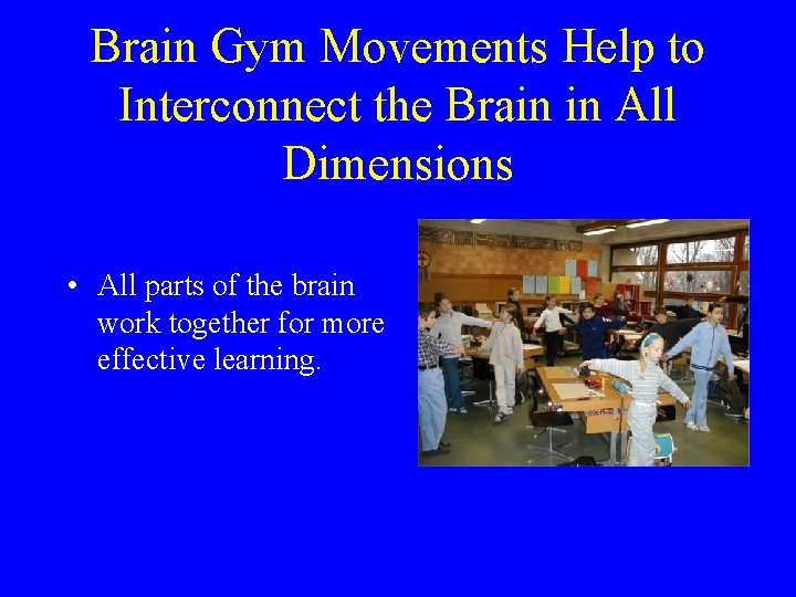 Brain Gym Movements Help to Interconnect the Brain in All Dimensions • All parts