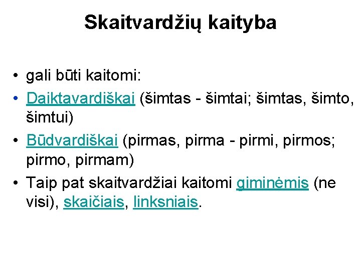 Skaitvardžių kaityba • gali būti kaitomi: • Daiktavardiškai (šimtas - šimtai; šimtas, šimto, šimtui)