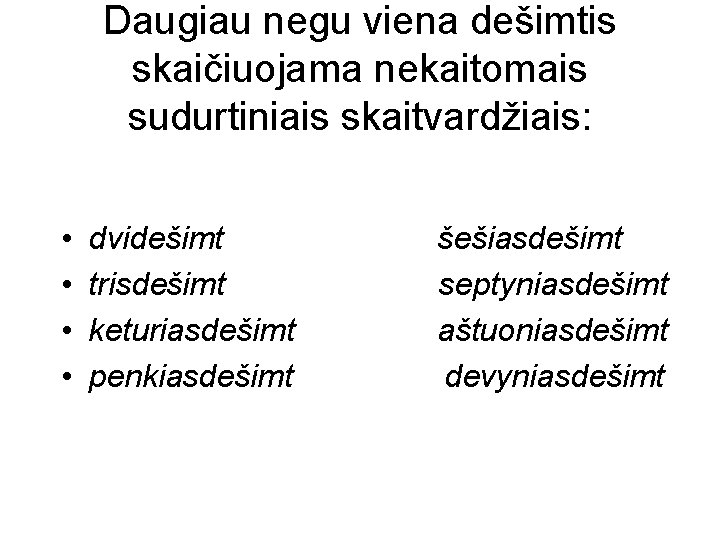 Daugiau negu viena dešimtis skaičiuojama nekaitomais sudurtiniais skaitvardžiais: • • dvidešimt šešiasdešimt trisdešimt septyniasdešimt