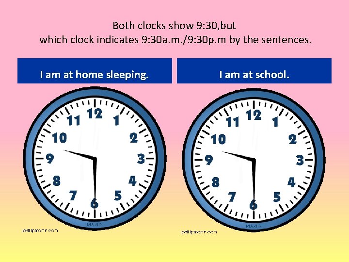 Both clocks show 9: 30, but which clock indicates 9: 30 a. m. /9: