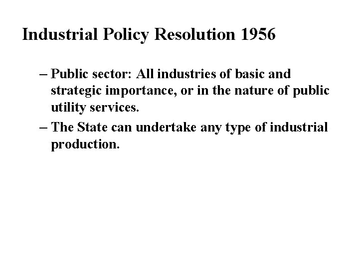 Industrial Policy Resolution 1956 – Public sector: All industries of basic and strategic importance,