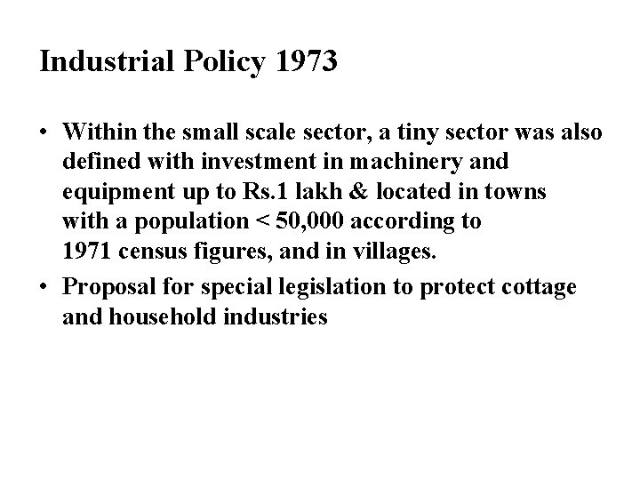 Industrial Policy 1973 • Within the small scale sector, a tiny sector was also