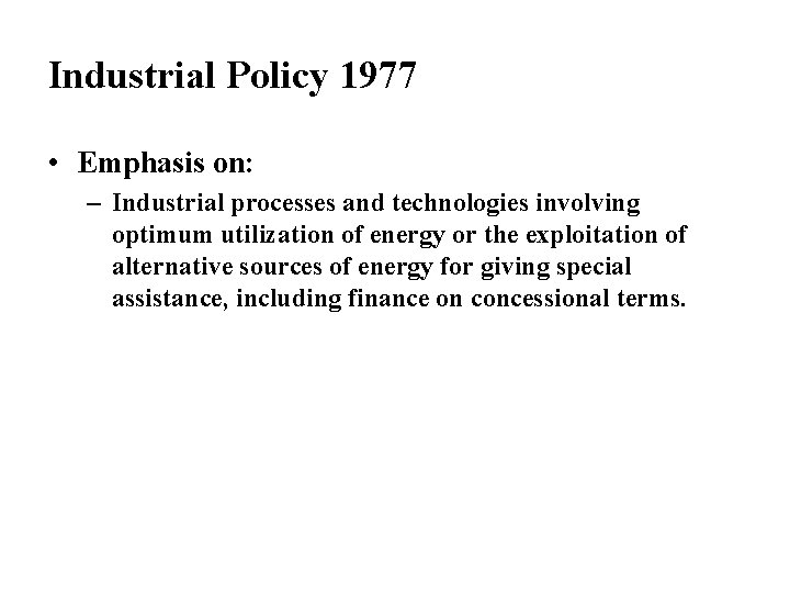 Industrial Policy 1977 • Emphasis on: – Industrial processes and technologies involving optimum utilization