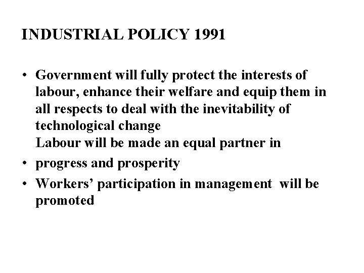 INDUSTRIAL POLICY 1991 • Government will fully protect the interests of labour, enhance their