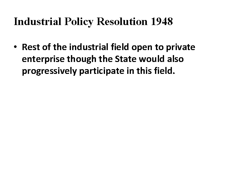 Industrial Policy Resolution 1948 • Rest of the industrial field open to private enterprise