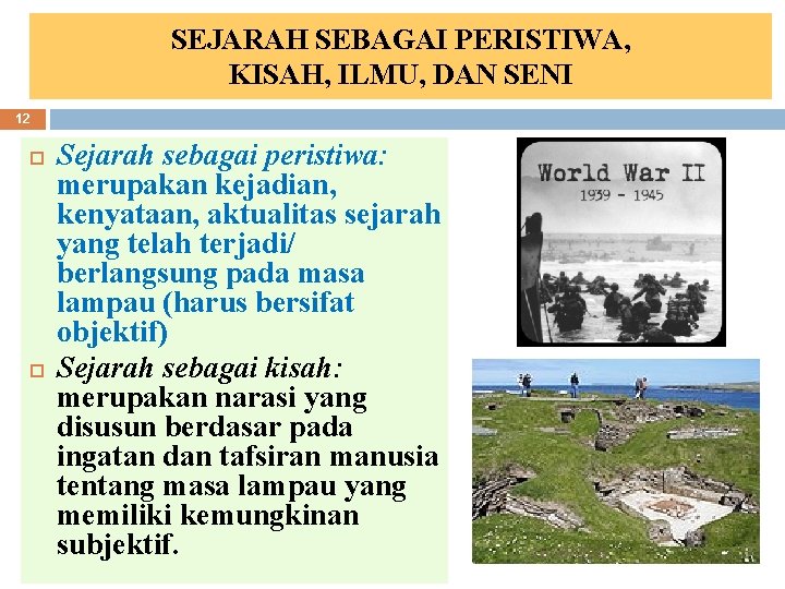 SEJARAH SEBAGAI PERISTIWA, KISAH, ILMU, DAN SENI 12 Sejarah sebagai peristiwa: merupakan kejadian, kenyataan,