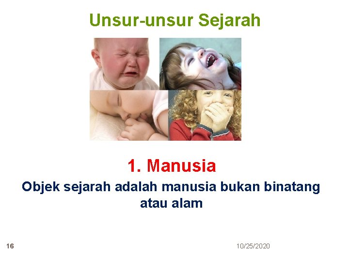 Unsur-unsur Sejarah 1. Manusia Objek sejarah adalah manusia bukan binatang atau alam 16 10/25/2020