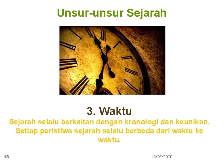 Unsur-unsur Sejarah 3. Waktu Sejarah selalu berkaitan dengan kronologi dan keunikan. Setiap peristiwa sejarah