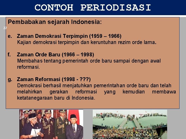 CONTOH PERIODISASI Pembabakan sejarah Indonesia: 27 e. Zaman Demokrasi Terpimpin (1959 – 1966) Kajian