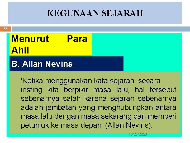 KEGUNAAN SEJARAH 33 Menurut Ahli Para B. Allan Nevins ‘Ketika menggunakan kata sejarah, secara