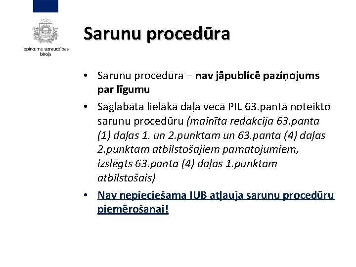 Sarunu procedūra • Sarunu procedūra – nav jāpublicē paziņojums par līgumu • Saglabāta lielākā