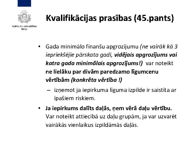 Kvalifikācijas prasības (45. pants) • Gada minimālo finanšu apgrozījumu (ne vairāk kā 3 iepriekšējie