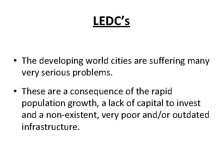 LEDC’s • The developing world cities are suffering many very serious problems. • These