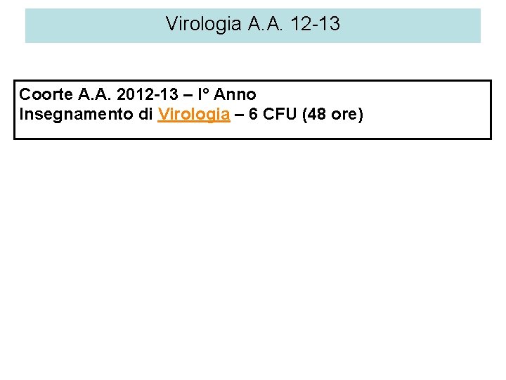 Virologia A. A. 12 -13 Coorte A. A. 2012 -13 – I° Anno Insegnamento