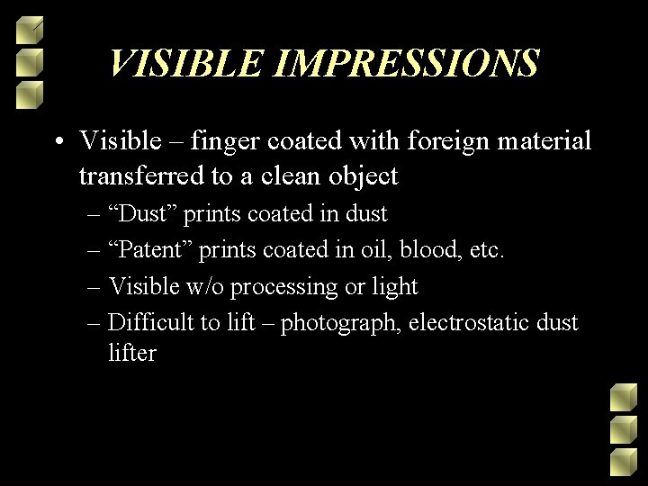VISIBLE IMPRESSIONS • Visible – finger coated with foreign material transferred to a clean