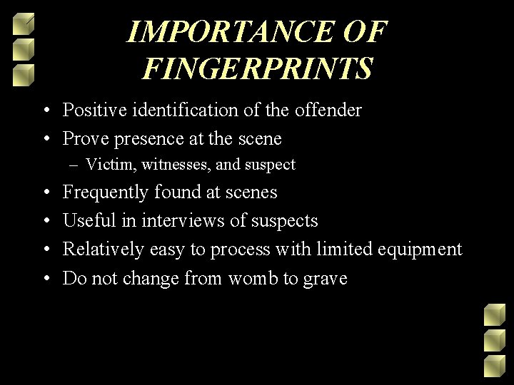 IMPORTANCE OF FINGERPRINTS • Positive identification of the offender • Prove presence at the