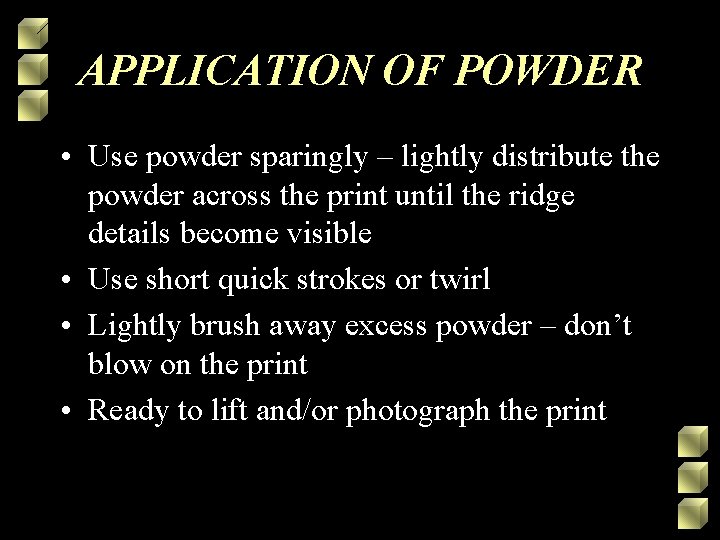 APPLICATION OF POWDER • Use powder sparingly – lightly distribute the powder across the
